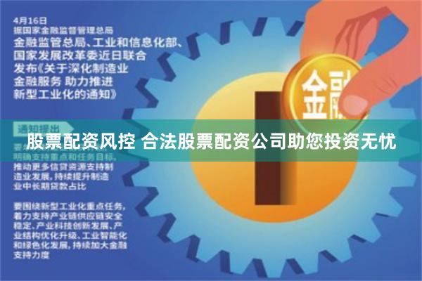股票配资风控 合法股票配资公司助您投资无忧